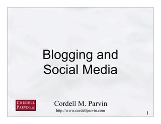 Blogging and
Social Media

 Cordell M. Parvin
  http://www.cordellparvin.com
                                 1
 