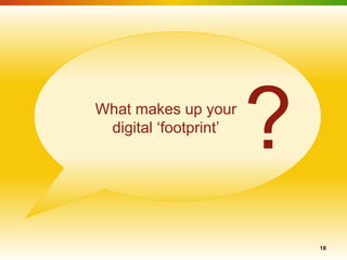 What makes up your
 digital „footprint‟
                       ?
                           18
 