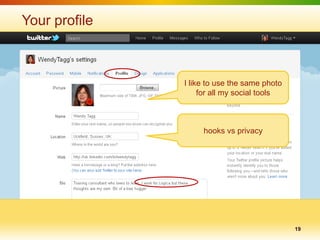 Your profile



               I like to use the same photo
                    for all my social tools



                    hooks vs privacy




                                              19
 