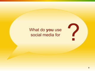 What do you use
social media for
                   ?
                       8
 