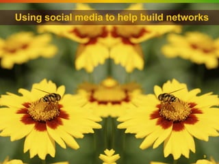 Using social media to help build networks




                                       9
 