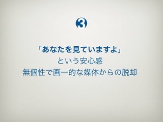 3
  「あなたを見ていますよ」
     という安心感
無個性で画一的な媒体からの脱却
 
