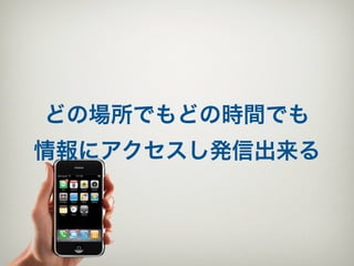 どの場所でもどの時間でも
情報にアクセスし発信出来る
 