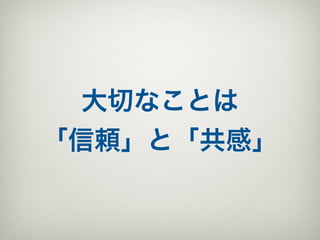 大切なことは
「信頼」と「共感」
 