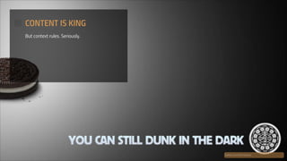 CONTENT IS KING
But context rules. Seriously.

twitter.com/Oreo/status/

 
