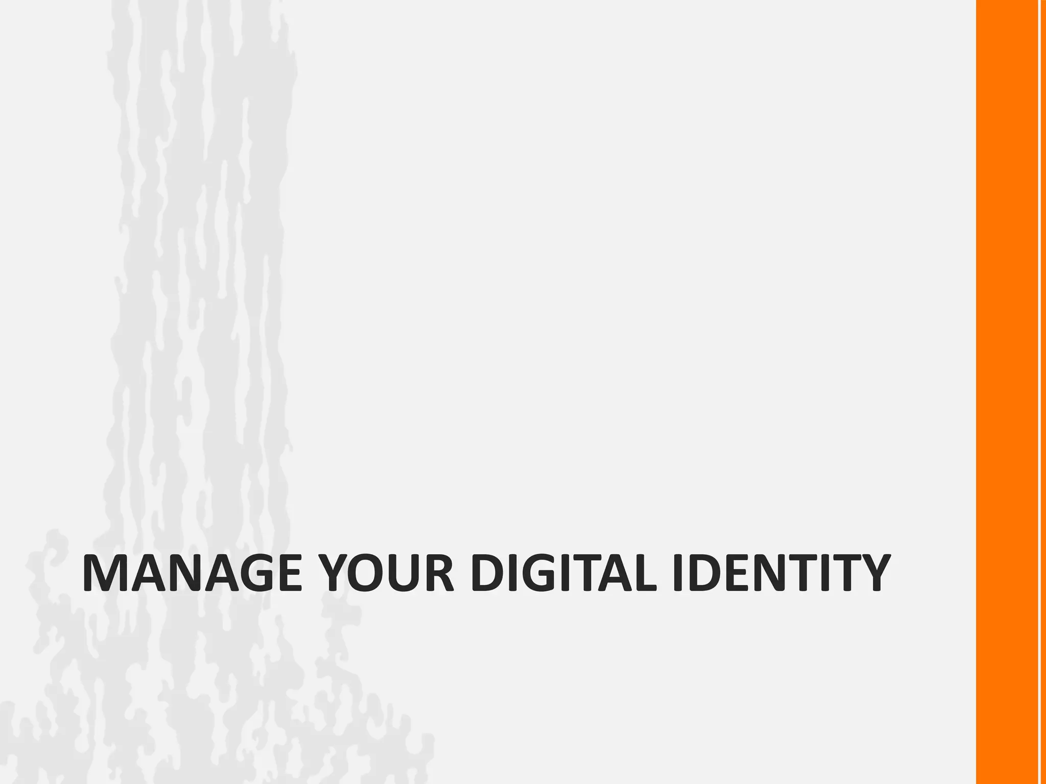 MANAGE YOUR DIGITAL IDENTITY
 