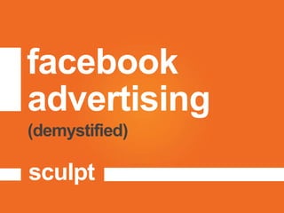 facebook
advertising
sculpt
(demystified)
 