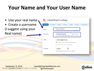 Your Name and Your User NameUse your real nameCreate a username(I suggest using your Real name)September 15, 2010viveka@IntegratedAlliances.com @linkedinexpert12
