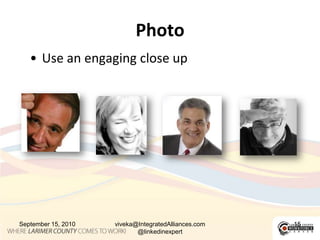 Photo<br />Use an engaging close up<br />September 15, 2010<br />viveka@IntegratedAlliances.com @linkedinexpert<br />15<br />