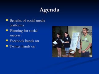 Agenda
   Benefits of social media
    platforms
   Planning for social
    success
   Facebook hands on
   Twitter ha...