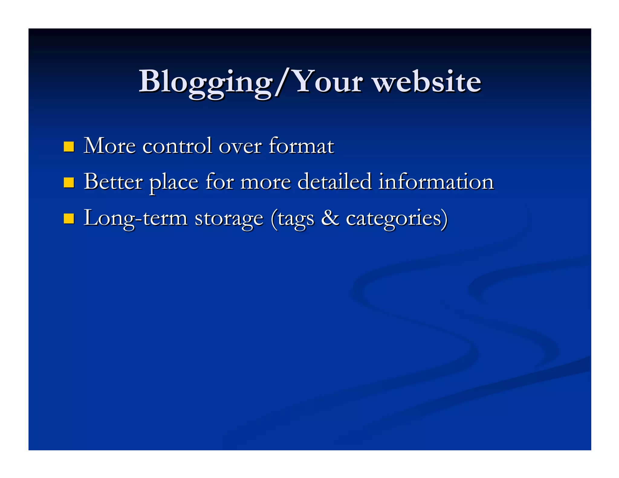Blogging/Your website
More control over format
Better place for more detailed information
Long-term storage (tags & categories)
 