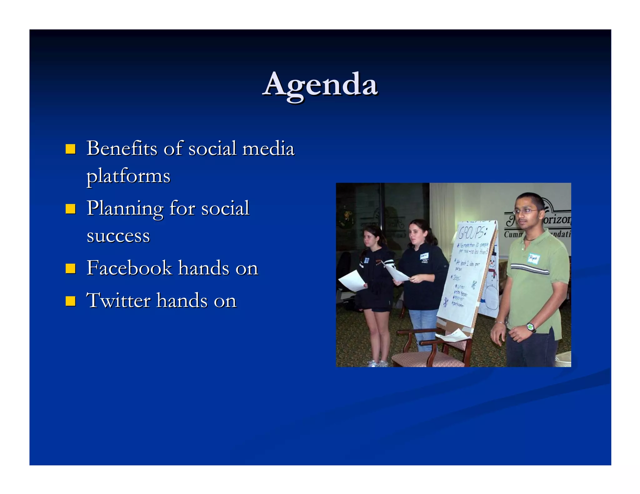 Agenda
Benefits of social media
platforms
Planning for social
success
Facebook hands on
Twitter hands on
 