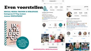 @INSTAPROOFNL @KIRSTENJASSIES
SOCIAL MEDIA TRENDS & STRATEGIE  
Instagram & Vlog trainer 
Auteur INSTAPROOF 
Even voorstellen
 