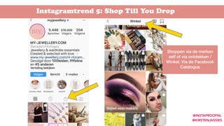 Instagramtrend 5: Shop Till You Drop
Shoppen via de merken
zelf of via ontdekken /
Winkel. Via de Facebook
Catalogus
@INSTAPROOFNL  
@KIRSTENJASSIES
 