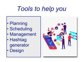 Tools to help you
• Planning
• Scheduling
• Management
• Hashtag
generator
• Design
 