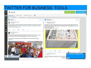 TWITTER FOR BUSINESS: TOOLS
tweetd
eck
sproutso
cial
hootsuit
e
 