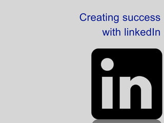 Creating success
with linkedIn
 