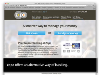 zopa oﬀers an alternative way of banking.
 