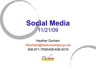 Social Media 11/21/09 Heather Durham [email_address] 408-971-755808-838-4019 