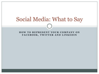 how to represent your company on facebook, twitter and linkedin Social Media: What to Say 