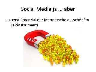 Social Media ja ... aber
...zuerst Potenzial der Internetseite ausschöpfen
(Leitinstrument)

 