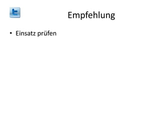 Empfehlung
• Einsatz prüfen

 