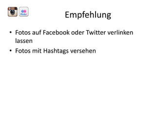 Empfehlung
• Fotos auf Facebook oder Twitter verlinken
lassen
• Fotos mit Hashtags versehen

 