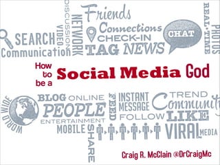 How
to
be a

Social Media God

Craig R. McClain @DrCraigMc

 