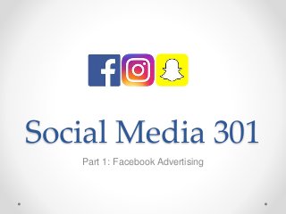 Social Media 301
Part 1: Facebook Advertising
 