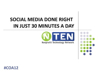 SOCIAL MEDIA DONE RIGHT
   IN JUST 30 MINUTES A DAY




#COA12
 