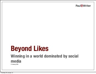 Beyond Likes
Winning in a world dominated by social
media
31 January 2014

Thursday 30 January 14

 