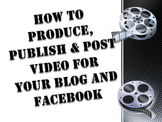 How tO produce, Publish & post video for Your blog and facebook 