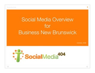 1




 Social Media Overview
          for
Business New Brunswick
                         October, 2008
 