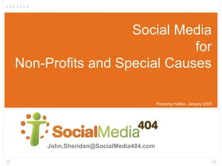 Social Media
                            for
Non-Profits and Special Causes

                                        Podcamp Halifax, January 2009




     John.Sheridan@SocialMedia404.com
 