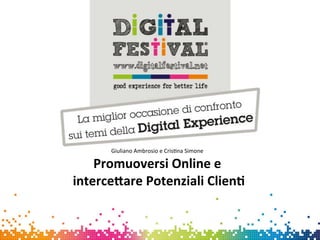 Giuliano	
  Ambrosio	
  e	
  Cris0na	
  Simone	
  
Promuoversi	
  Online	
  e	
  
	
  interce0are	
  Potenziali	
  Clien4	
  	
  
 