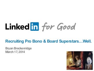 Recruiting Pro Bono & Board Superstars…Well.
Bryan Breckenridge
March 17, 2014
 