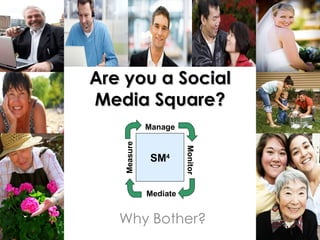 Are you a Social Media Square? Why Bother? SM 4 Mediate Monitor Manage Measure 