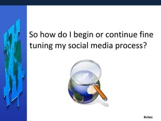 So how do I begin or continue fine tuning my social media process?  