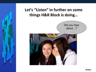 Let’s   “Listen” in further on some things H&R Block is doing… Did you hear about…? 