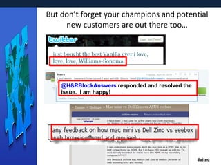 But don’t forget your champions and potential new customers are out there too… ©2010 Buzzient, Inc @H&RBlockAnswers  responded and resolved the issue.  I am happy! 