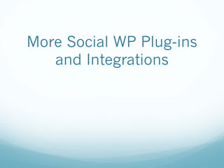 More Social WP Plug-ins
and Integrations
 