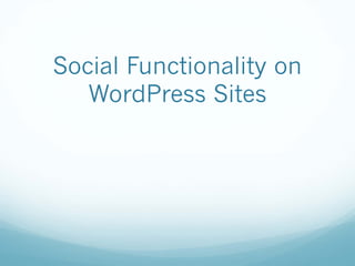 Social Functionality on
WordPress Sites
 