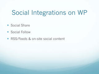 Social Integrations on WP
— Social Share
— Social Follow
— RSS/Feeds & on-site social content
 