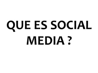 QUE ES SOCIAL MEDIA ? 
