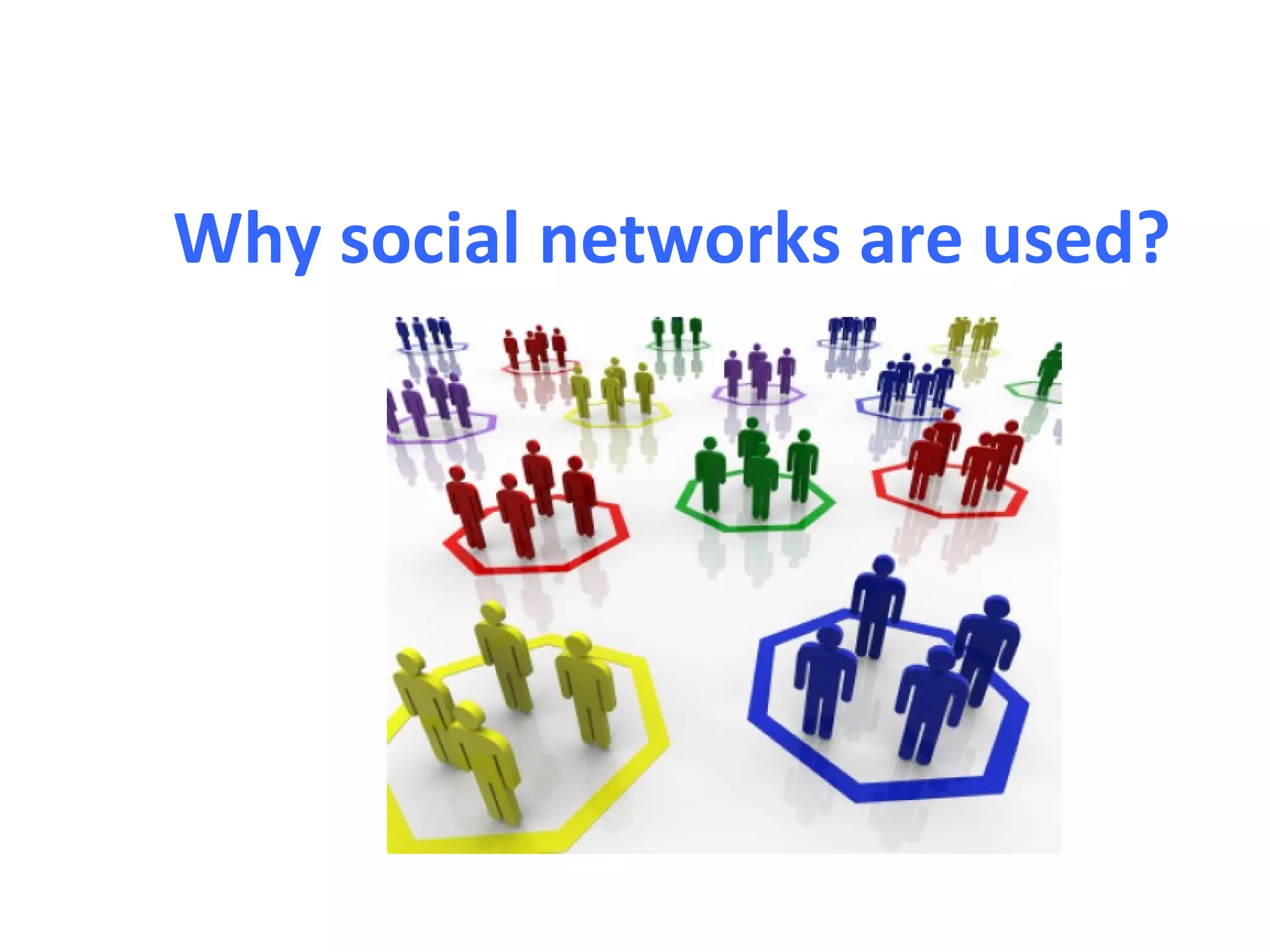 Why social networks are used?
 