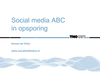 Social media ABC
in opsporing
Arnout de Vries
www.socialmediadna.nl

 