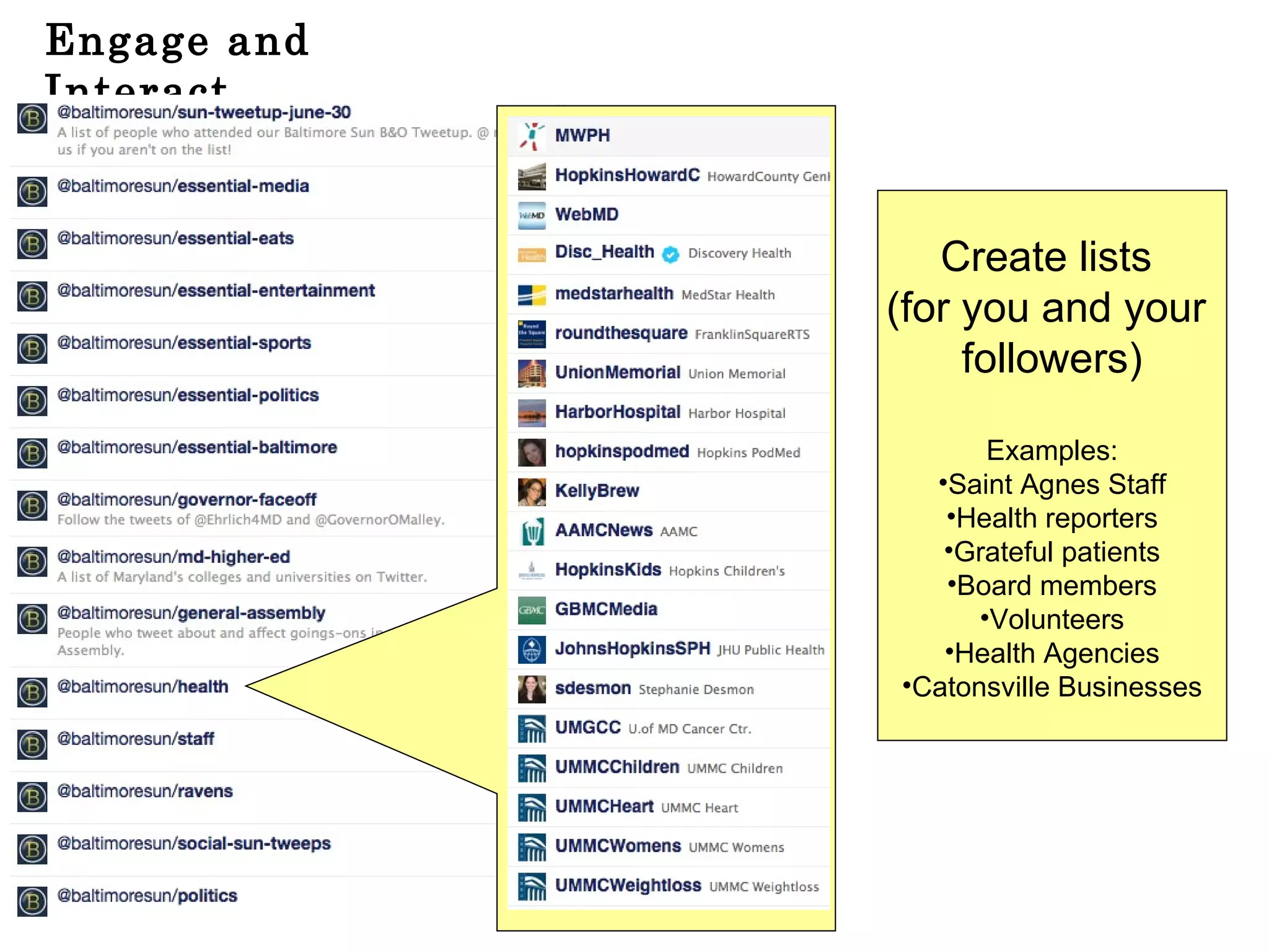 Engage and Interact Create lists  (for you and your  followers) Examples: Saint Agnes Staff Health reporters Grateful patients Board members Volunteers Health Agencies Catonsville Businesses 