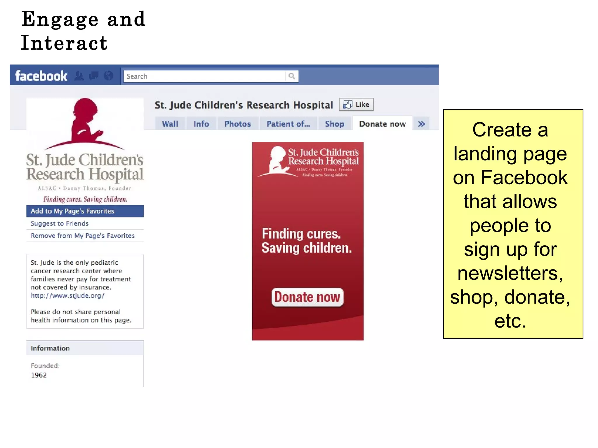 Engage and Interact Create a  landing page  on Facebook  that allows  people to  sign up for  newsletters,  shop, donate,  etc.  