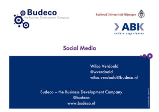Social Media


                         Wilco Verdoold
                         @wverdoold
                         wilco.verdoold@budeco.nl




                                                     © Copyright 2009 - Budeco B.V.
Budeco – the Business Development Company
                 @budeco
              www.budeco.nl
 