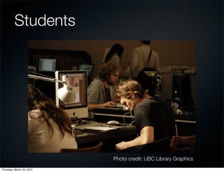 Students




                           Photo credit: UBC Library Graphics
Thursday, March 25, 2010
 